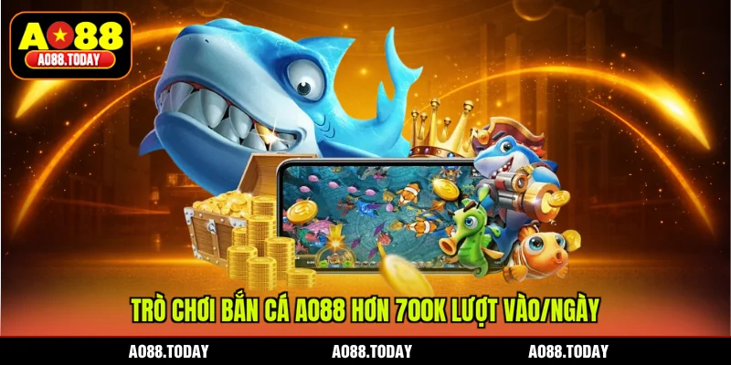 Trò chơi bắn cá AO88 hơn 700k lượt vào/ngày